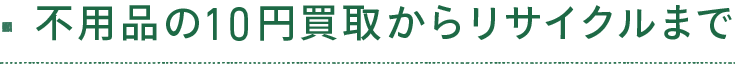 不用品の１０円買取からリサイクルまで